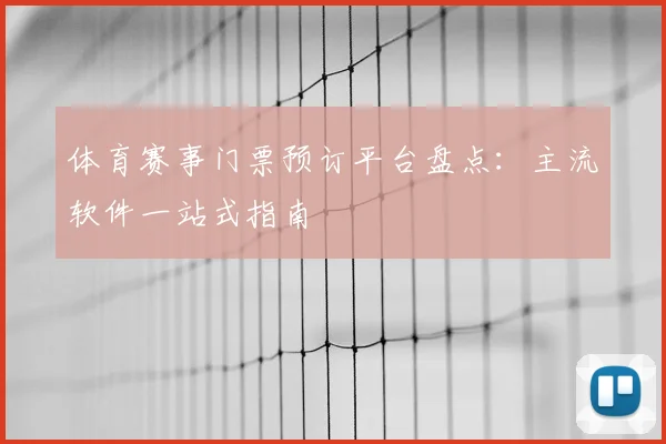 体育赛事门票预订平台盘点：主流软件一站式指南
