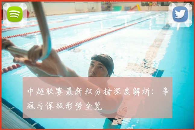 中超联赛最新积分榜深度解析:争冠与保级形势全览